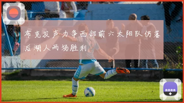 布克发声力争西部前六太阳队仍落后湖人两场胜利